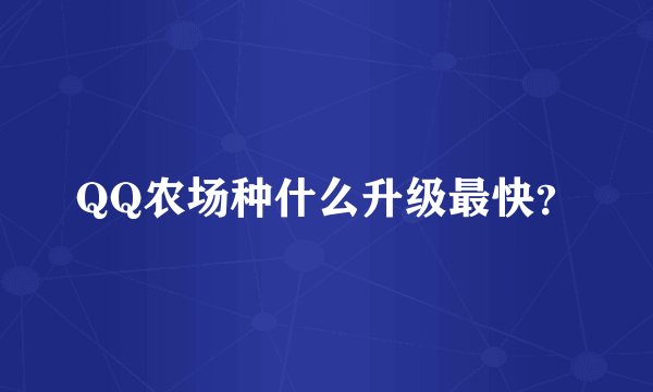 QQ农场种什么升级最快？