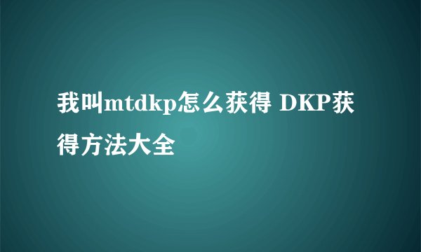 我叫mtdkp怎么获得 DKP获得方法大全