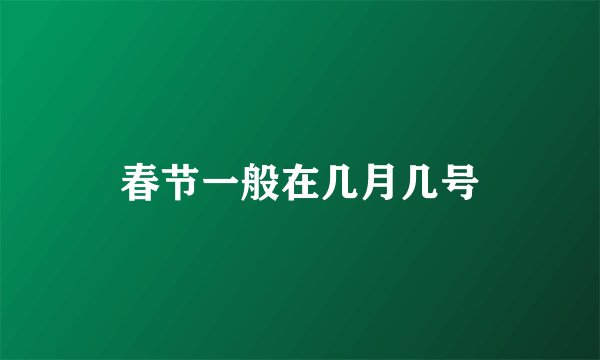 春节一般在几月几号