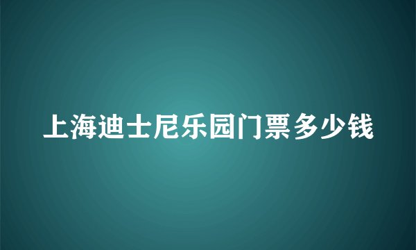 上海迪士尼乐园门票多少钱