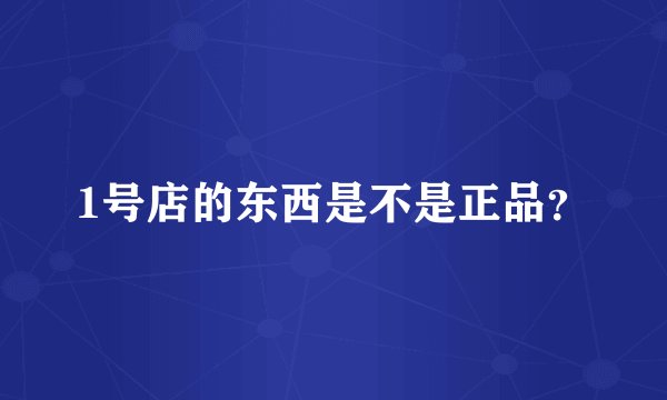 1号店的东西是不是正品？