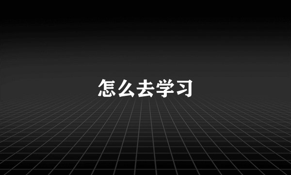 怎么去学习