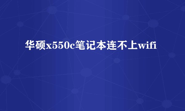 华硕x550c笔记本连不上wifi