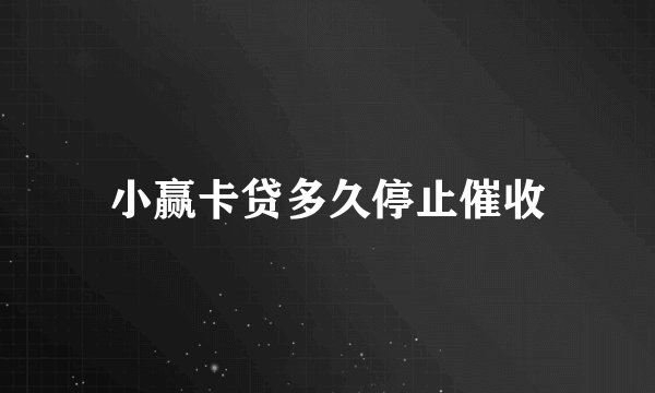 小赢卡贷多久停止催收