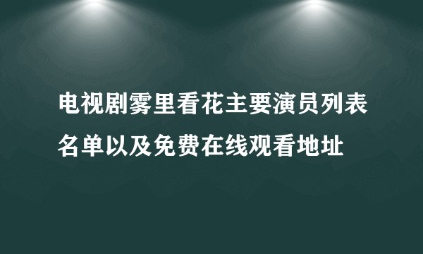 电视剧雾里看花主要演员列表名单以及免费在线观看地址