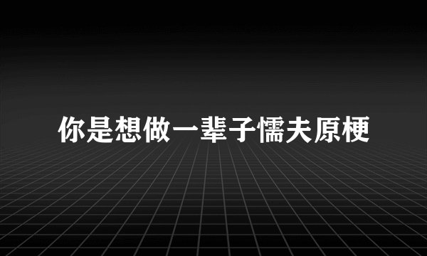 你是想做一辈子懦夫原梗