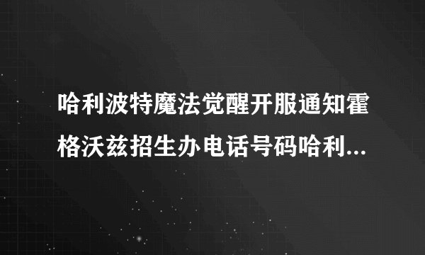 哈利波特魔法觉醒开服通知霍格沃兹招生办电话号码哈利波特魔法觉醒开服时间
