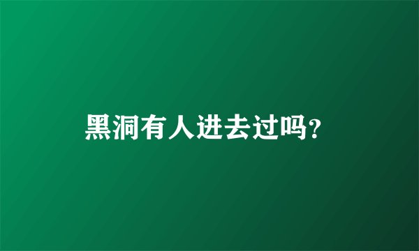 黑洞有人进去过吗？
