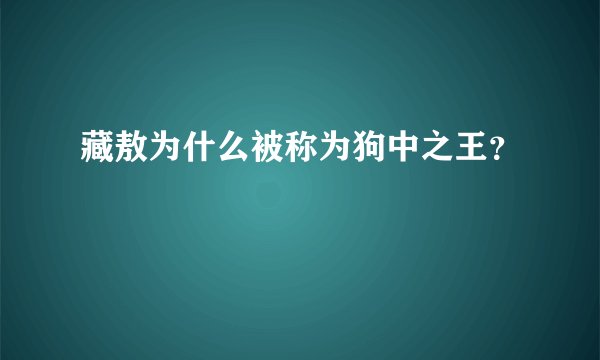 藏敖为什么被称为狗中之王？