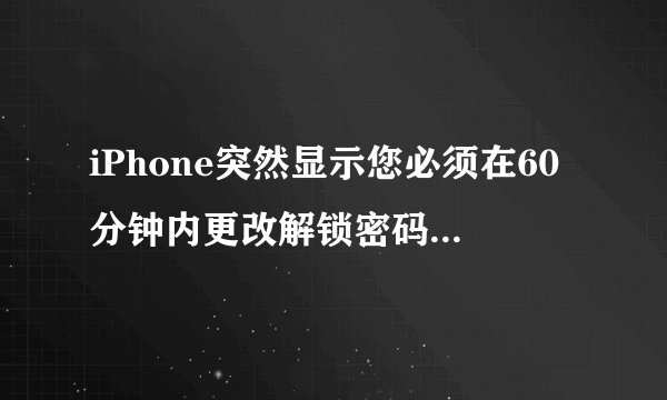 iPhone突然显示您必须在60分钟内更改解锁密码，怎么解决？