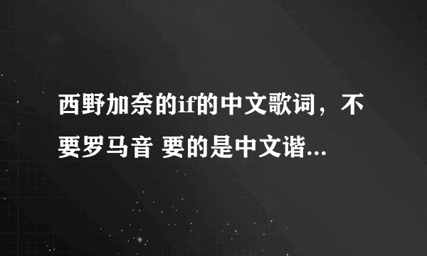 西野加奈的if的中文歌词，不要罗马音 要的是中文谐音，有追加分