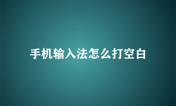 手机输入法怎么打空白