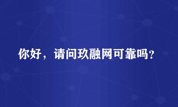 你好，请问玖融网可靠吗？