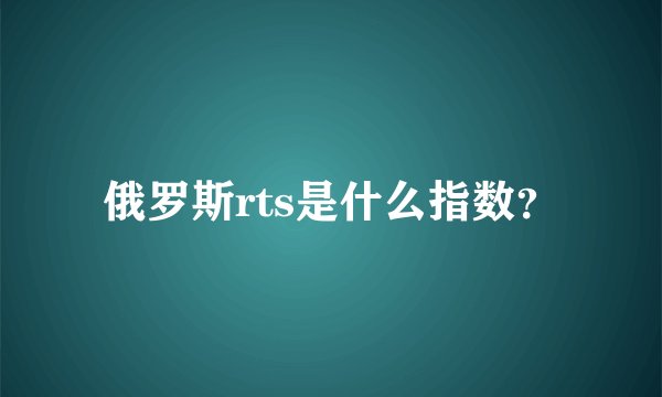 俄罗斯rts是什么指数？