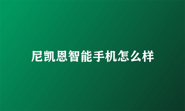 尼凯恩智能手机怎么样