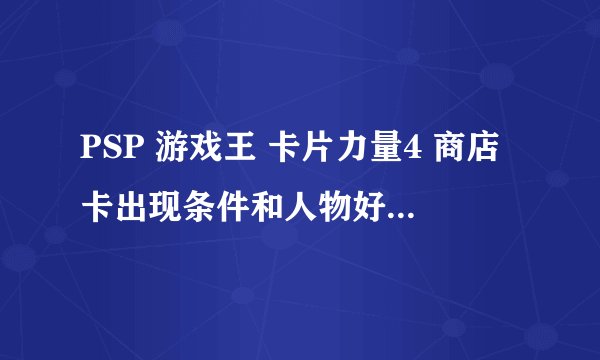 PSP 游戏王 卡片力量4 商店卡出现条件和人物好感送东西的攻略