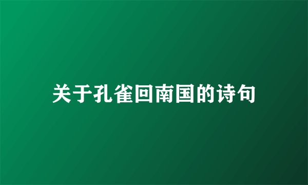 关于孔雀回南国的诗句
