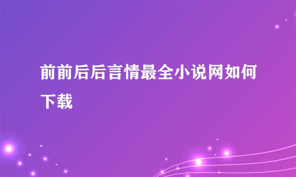前前后后言情最全小说网如何下载