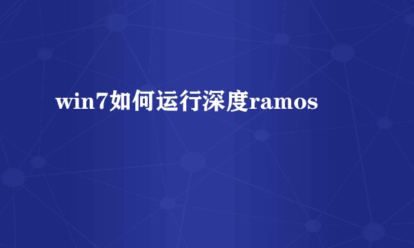 win7如何运行深度ramos