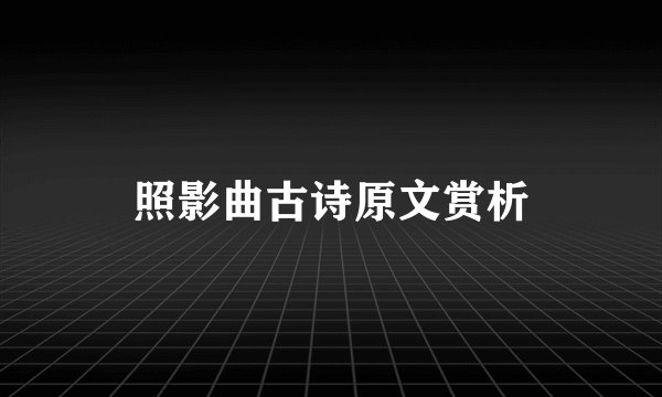 照影曲古诗原文赏析