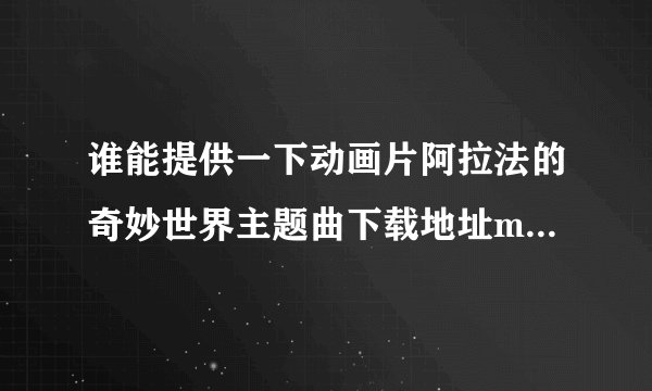 谁能提供一下动画片阿拉法的奇妙世界主题曲下载地址mp3格式的，谢谢！