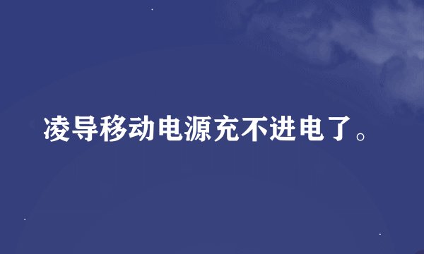 凌导移动电源充不进电了。