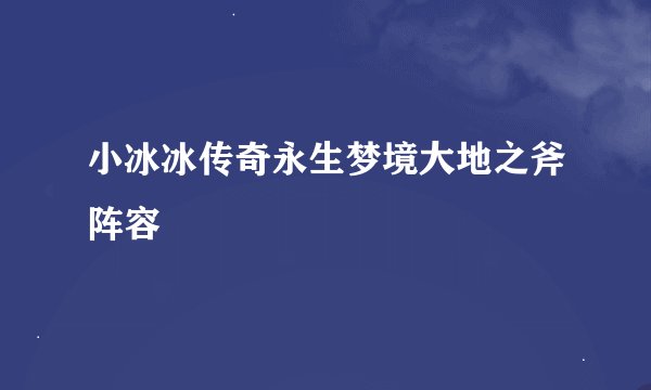 小冰冰传奇永生梦境大地之斧阵容