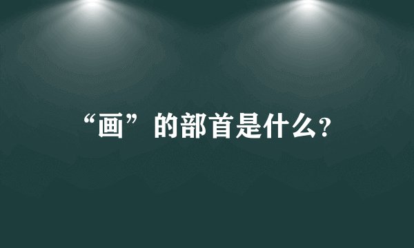 “画”的部首是什么？