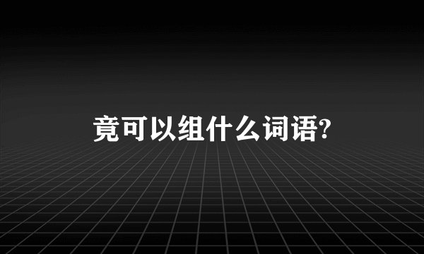 竟可以组什么词语?