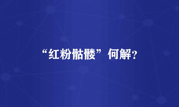 “红粉骷髅”何解？