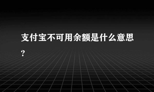 支付宝不可用余额是什么意思?