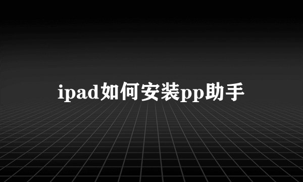 ipad如何安装pp助手