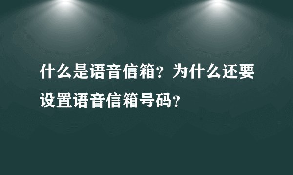 什么是语音信箱？为什么还要设置语音信箱号码？
