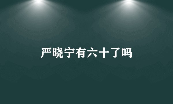 严晓宁有六十了吗