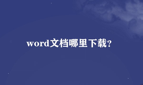 word文档哪里下载？