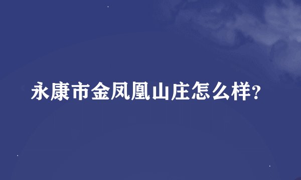 永康市金凤凰山庄怎么样？