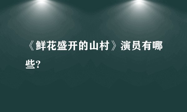 《鲜花盛开的山村》演员有哪些?