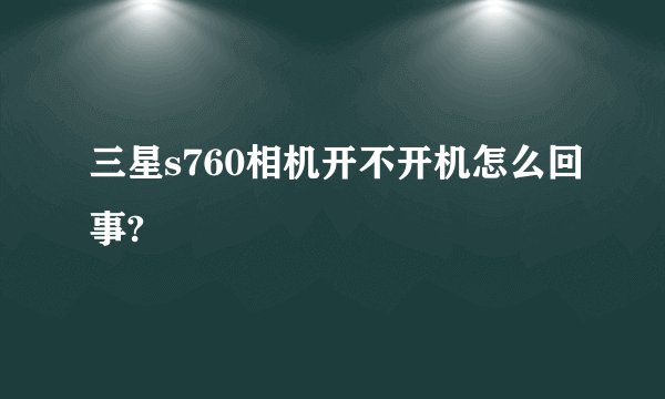 三星s760相机开不开机怎么回事?