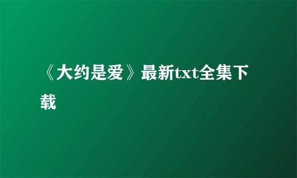 《大约是爱》最新txt全集下载