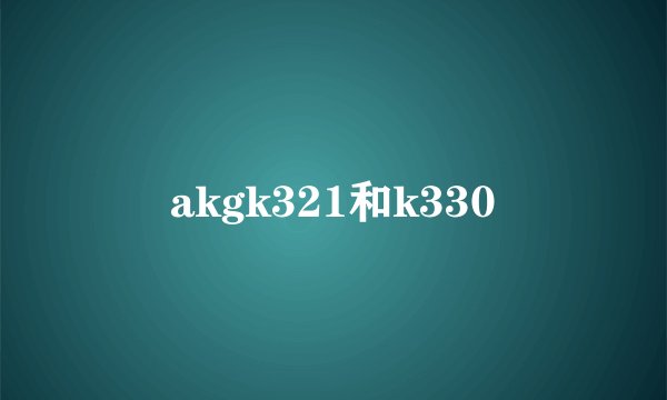akgk321和k330