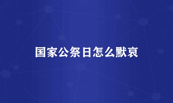 国家公祭日怎么默哀