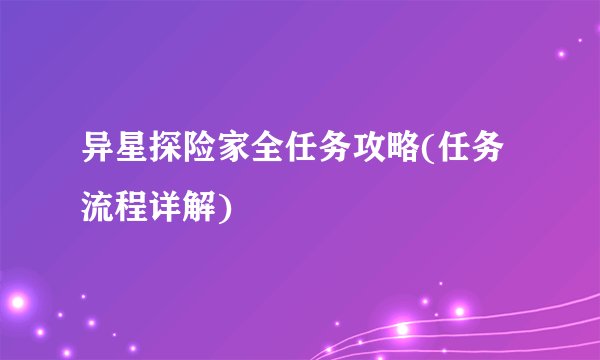 异星探险家全任务攻略(任务流程详解)