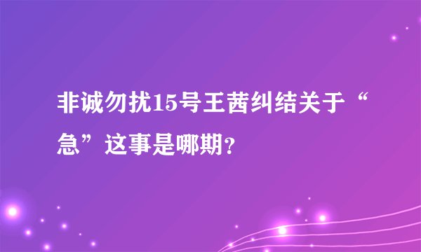 非诚勿扰15号王茜纠结关于“急”这事是哪期？