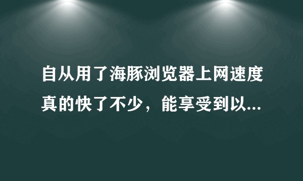 自从用了海豚浏览器上网速度真的快了不少，能享受到以前无法比拟的流畅，想问下它还有哪些新功能么？