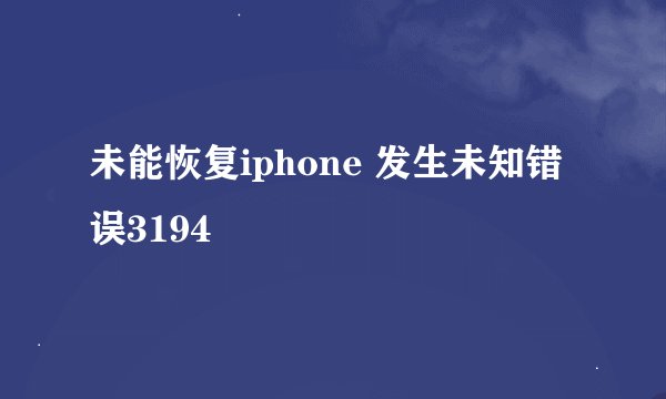 未能恢复iphone 发生未知错误3194