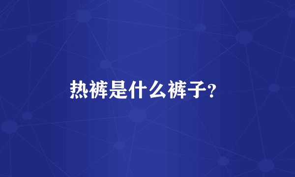热裤是什么裤子？