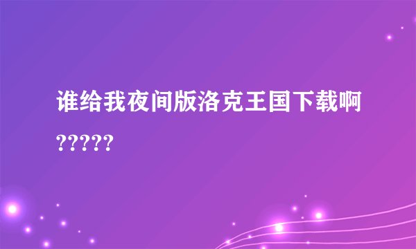 谁给我夜间版洛克王国下载啊?????