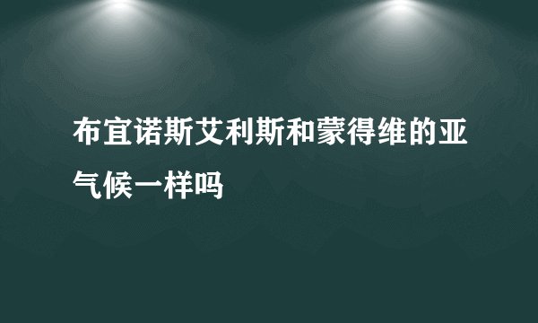 布宜诺斯艾利斯和蒙得维的亚气候一样吗