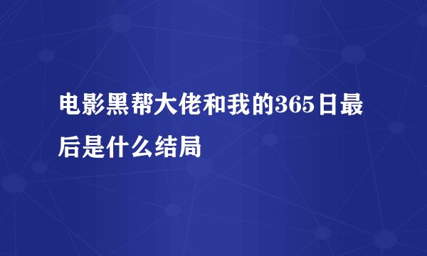 电影黑帮大佬和我的365日最后是什么结局