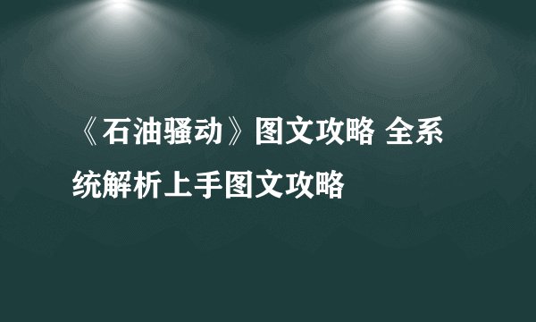 《石油骚动》图文攻略 全系统解析上手图文攻略